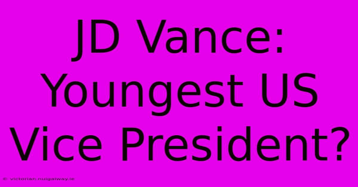 JD Vance: Youngest US Vice President?