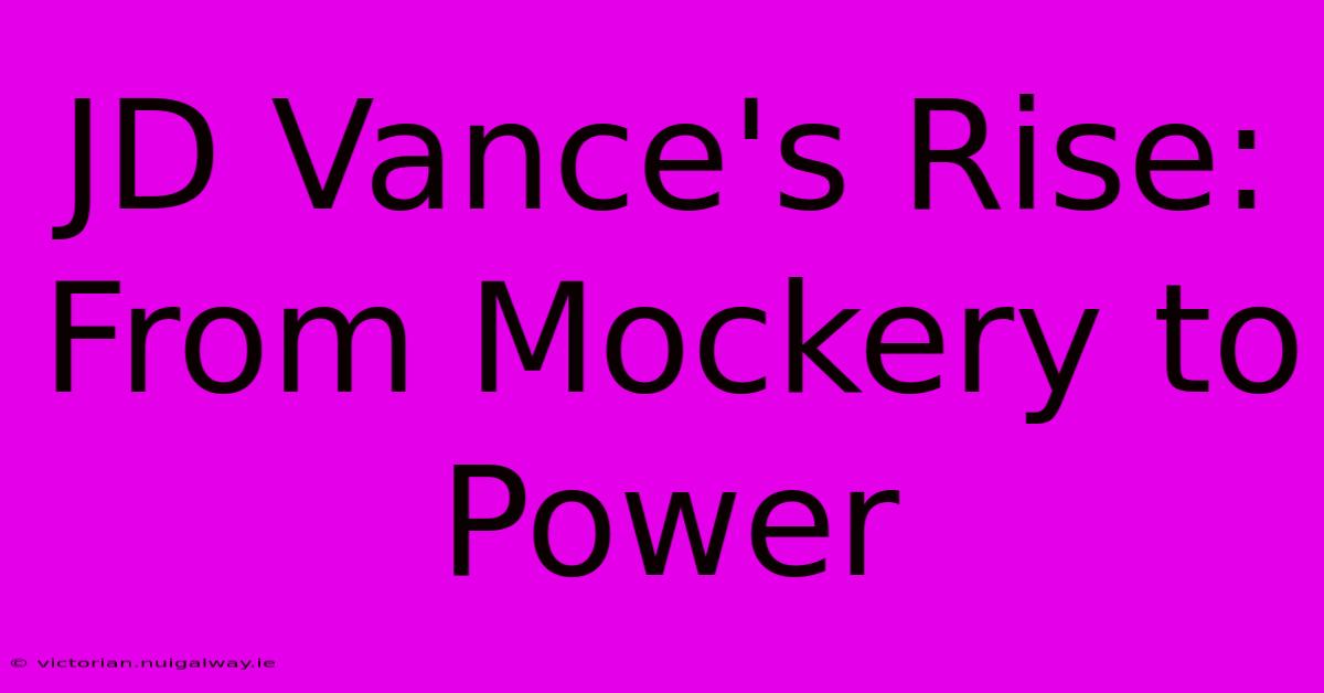 JD Vance's Rise: From Mockery To Power