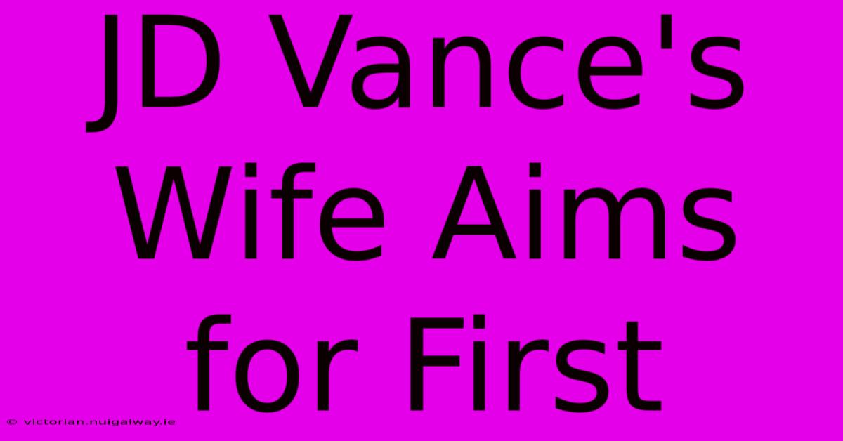 JD Vance's Wife Aims For First