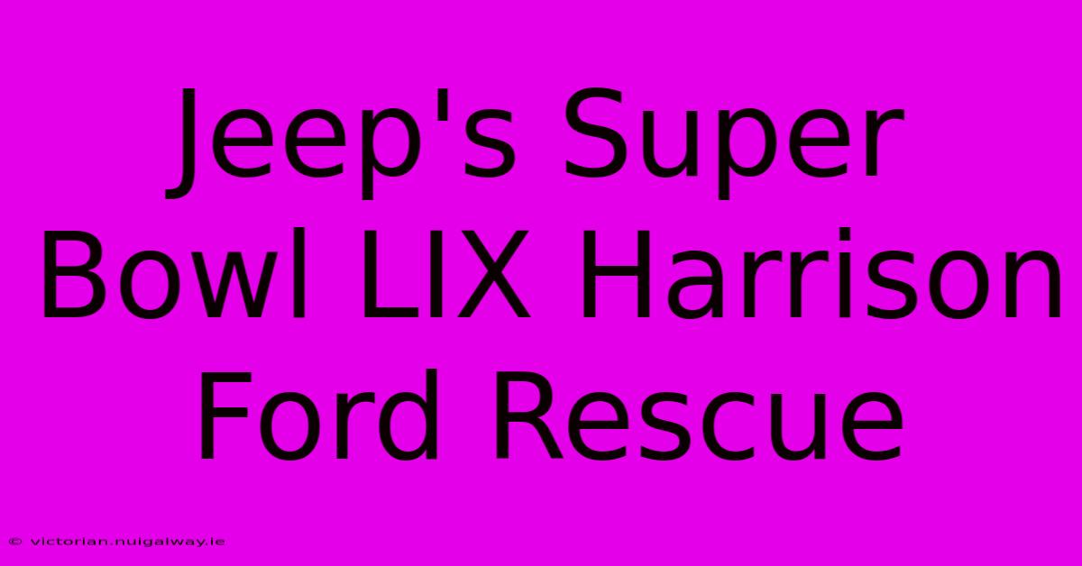 Jeep's Super Bowl LIX Harrison Ford Rescue