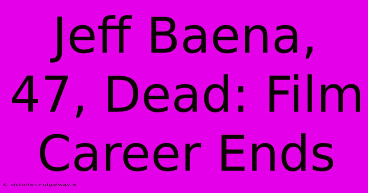 Jeff Baena, 47, Dead: Film Career Ends