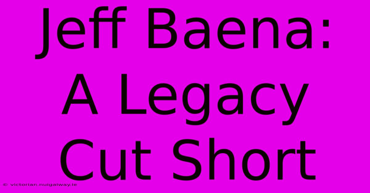 Jeff Baena:  A Legacy Cut Short