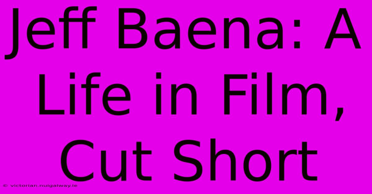 Jeff Baena: A Life In Film, Cut Short