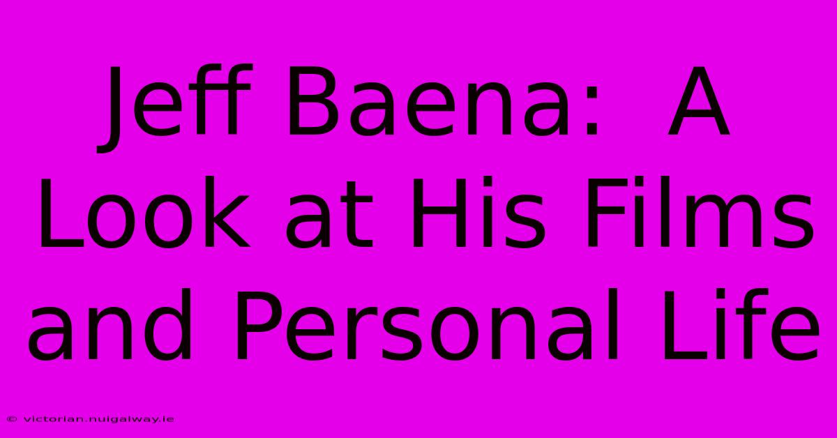 Jeff Baena:  A Look At His Films And Personal Life