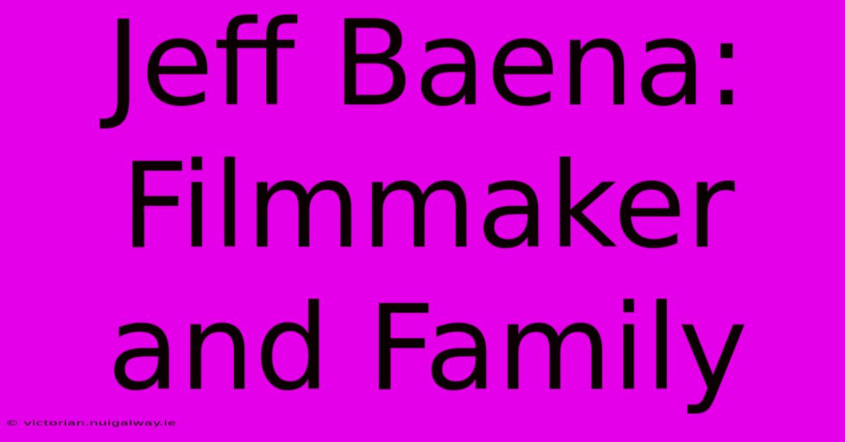 Jeff Baena:  Filmmaker And Family