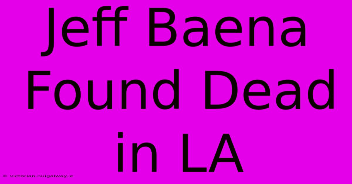 Jeff Baena Found Dead In LA