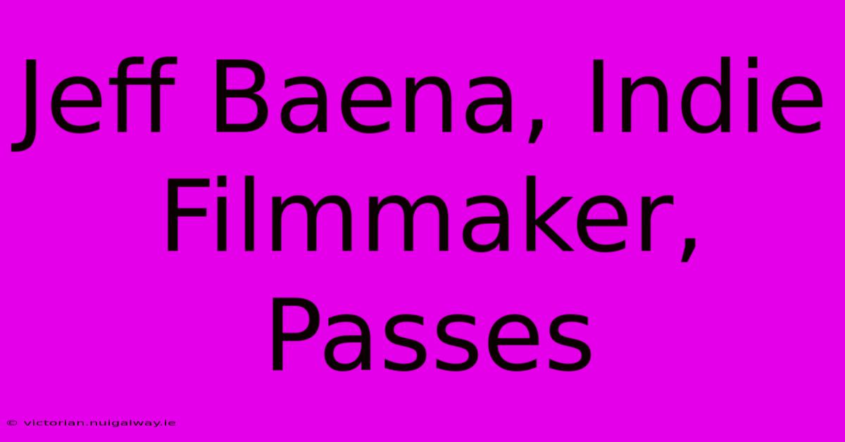 Jeff Baena, Indie Filmmaker, Passes