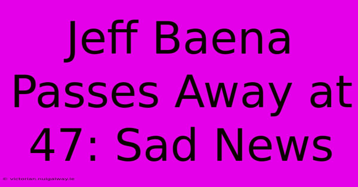 Jeff Baena Passes Away At 47: Sad News