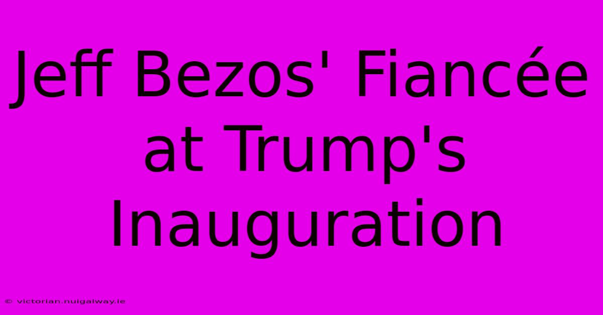 Jeff Bezos' Fiancée At Trump's Inauguration