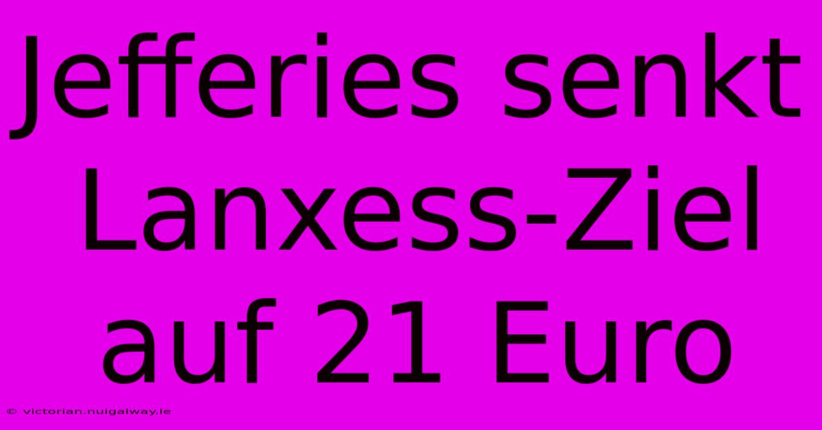 Jefferies Senkt Lanxess-Ziel Auf 21 Euro