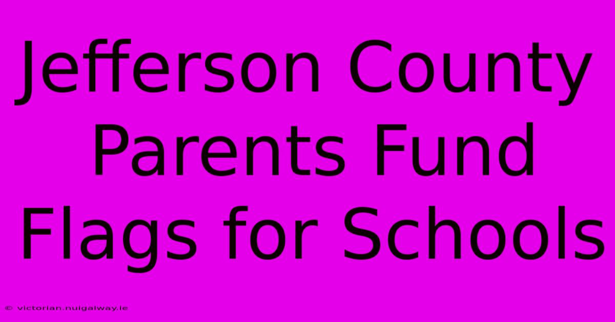 Jefferson County Parents Fund Flags For Schools