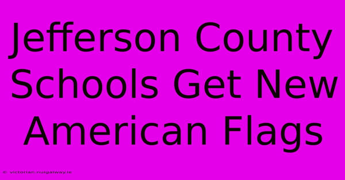 Jefferson County Schools Get New American Flags