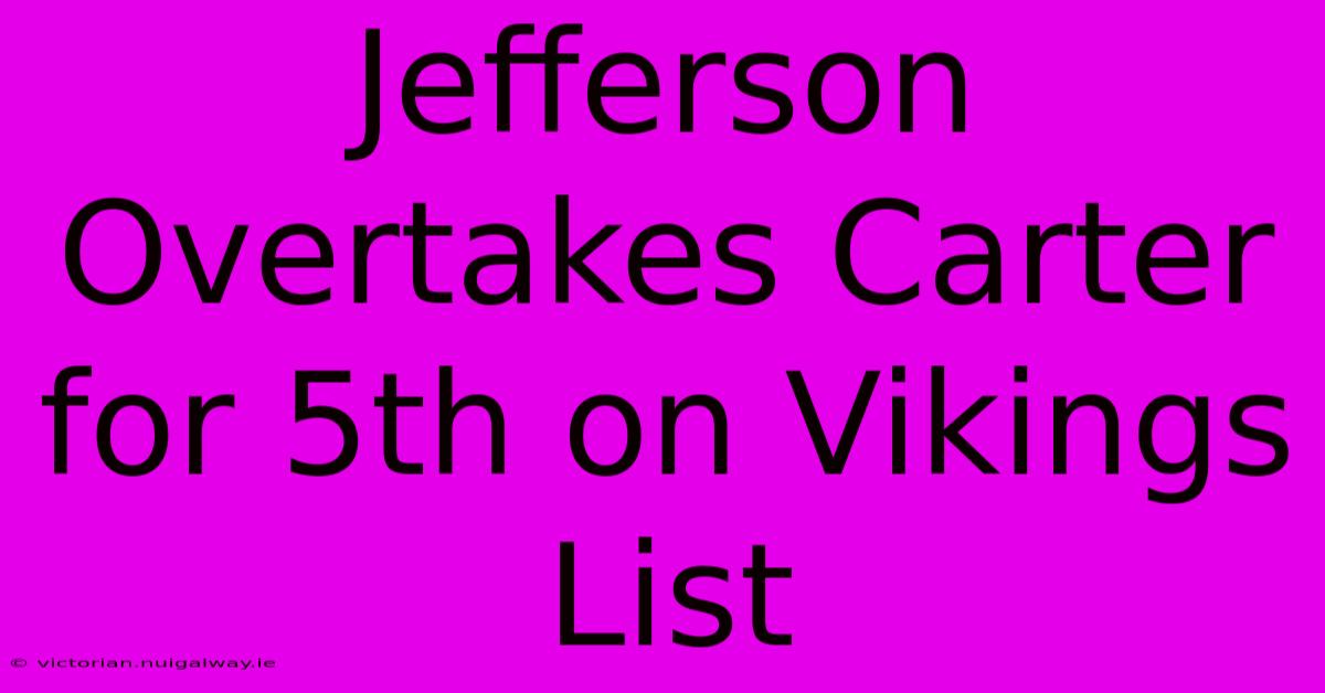 Jefferson Overtakes Carter For 5th On Vikings List