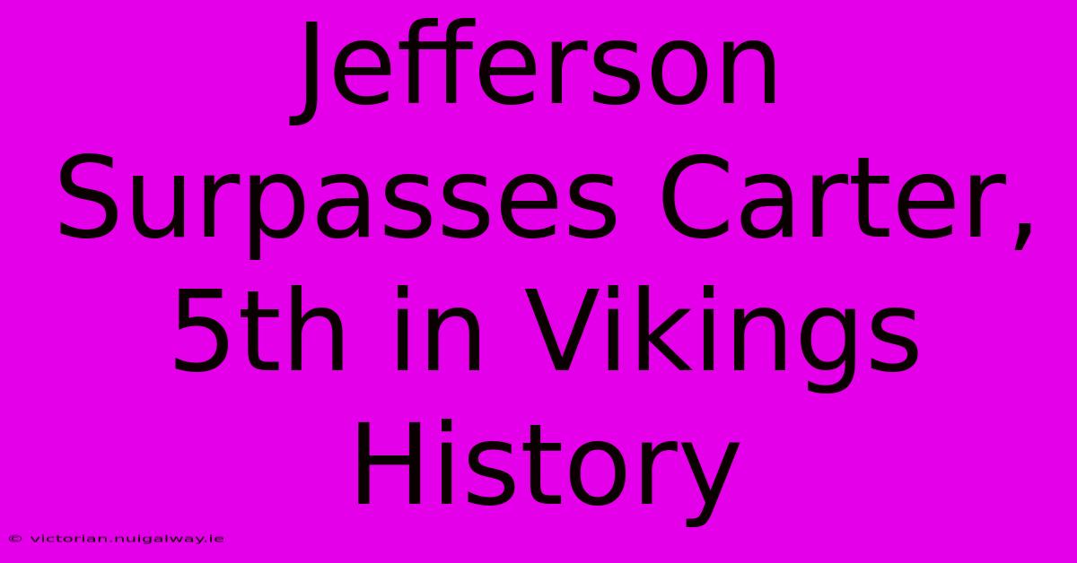 Jefferson Surpasses Carter, 5th In Vikings History