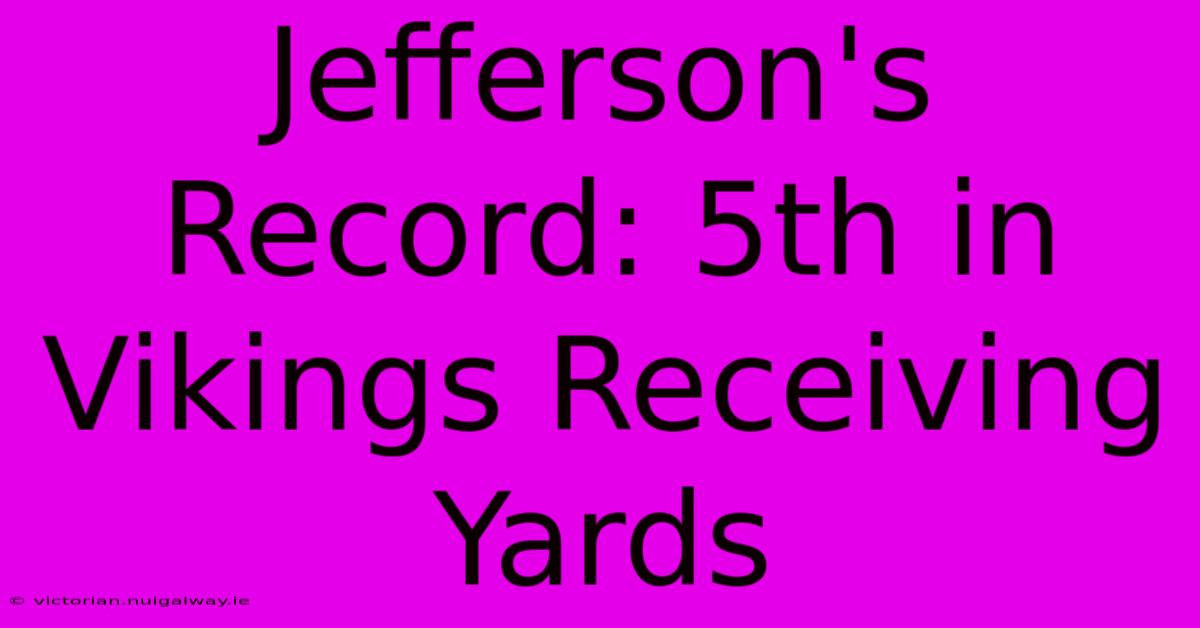 Jefferson's Record: 5th In Vikings Receiving Yards