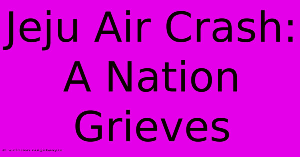 Jeju Air Crash: A Nation Grieves