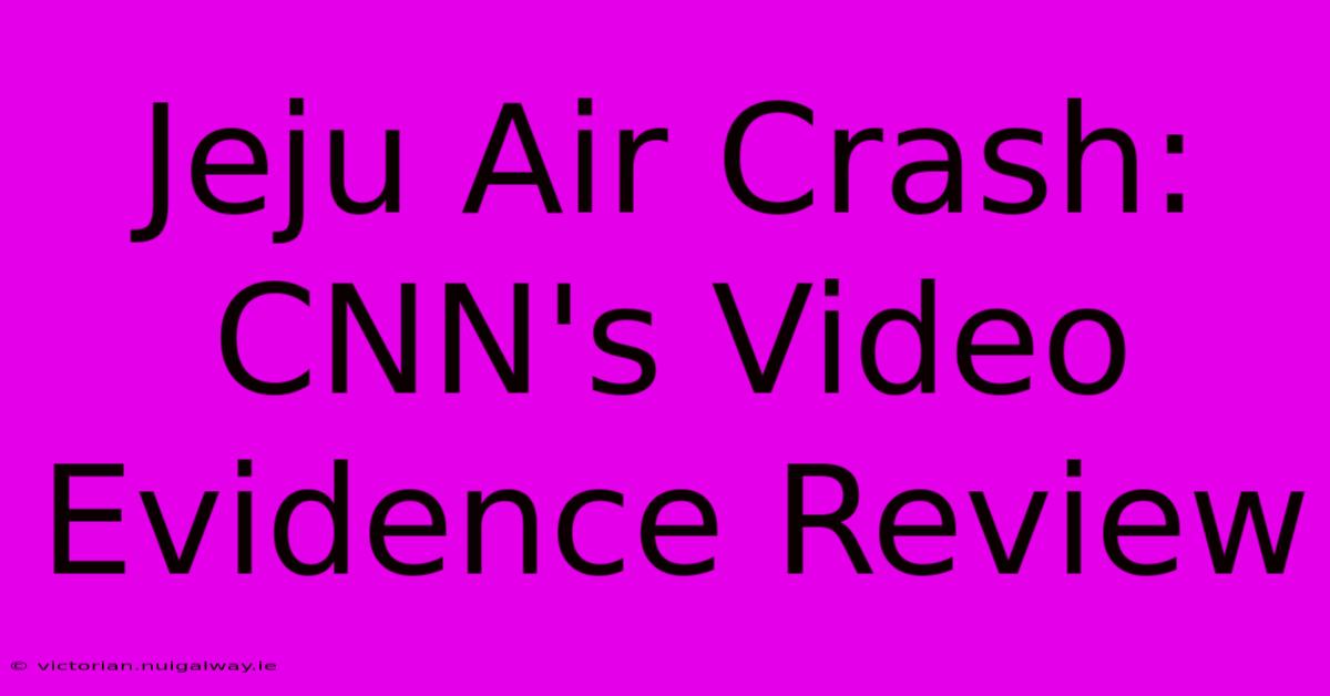 Jeju Air Crash: CNN's Video Evidence Review