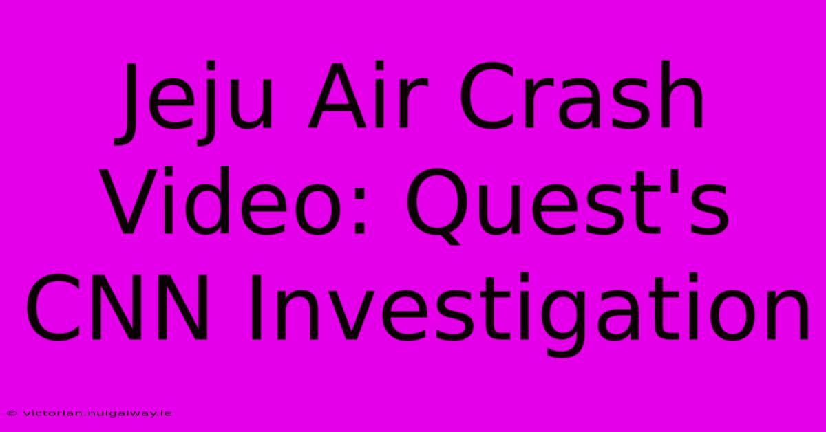 Jeju Air Crash Video: Quest's CNN Investigation