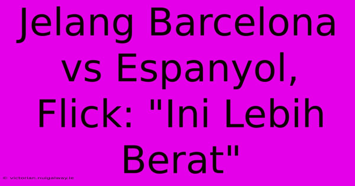 Jelang Barcelona Vs Espanyol, Flick: 