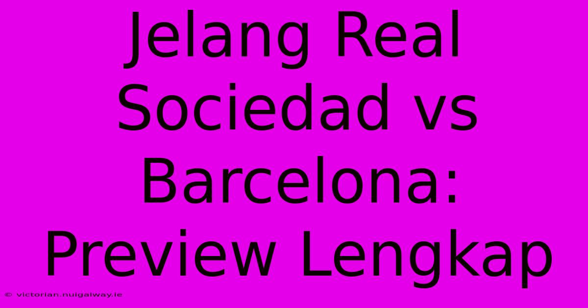 Jelang Real Sociedad Vs Barcelona: Preview Lengkap 