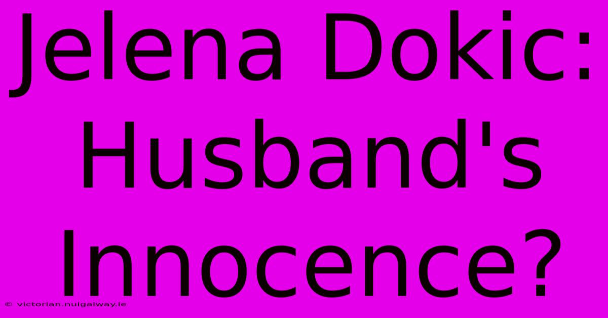 Jelena Dokic: Husband's Innocence?