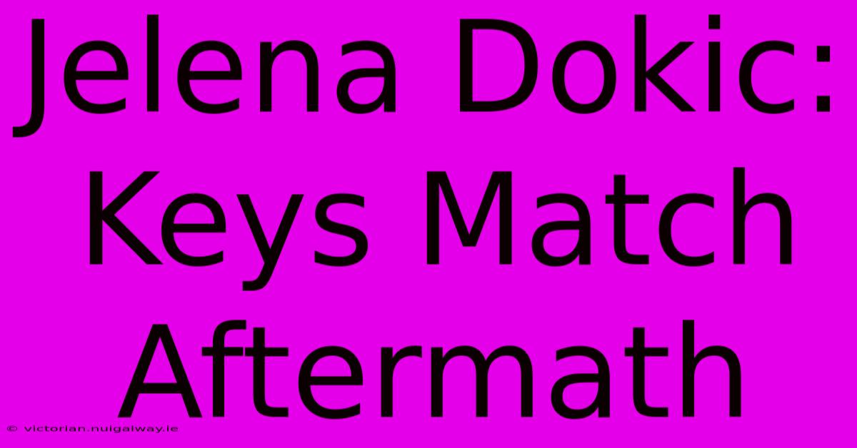 Jelena Dokic: Keys Match Aftermath