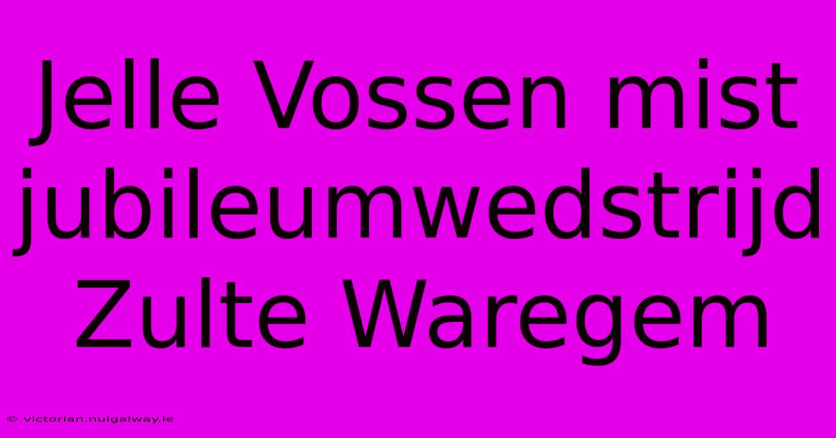 Jelle Vossen Mist Jubileumwedstrijd Zulte Waregem