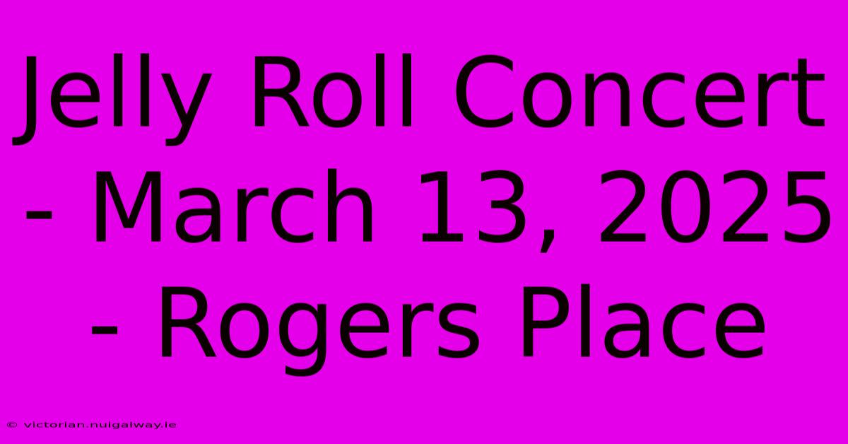 Jelly Roll Concert - March 13, 2025 - Rogers Place