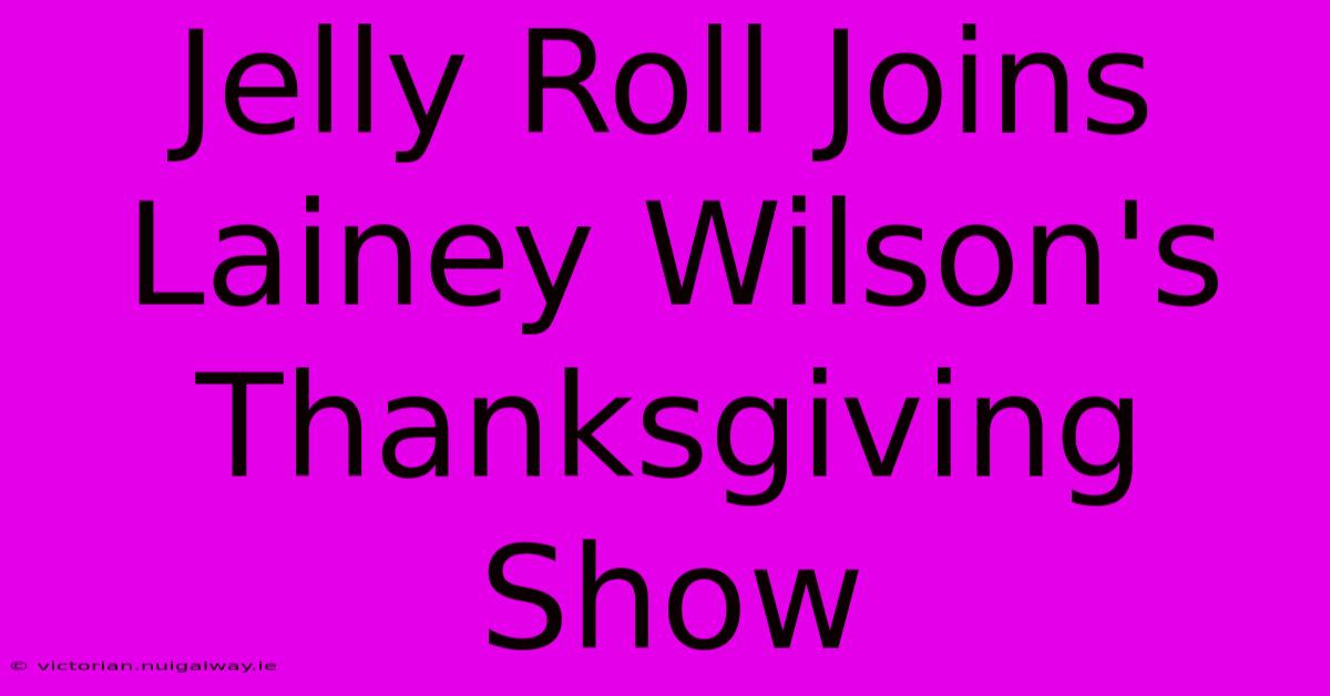 Jelly Roll Joins Lainey Wilson's Thanksgiving Show