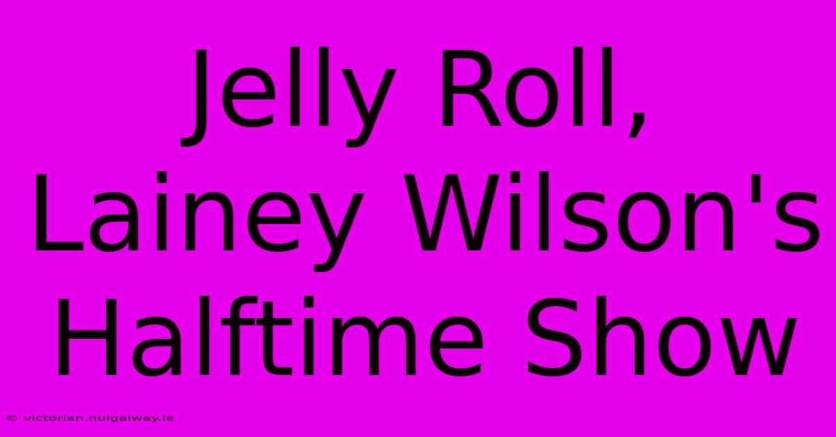 Jelly Roll, Lainey Wilson's Halftime Show