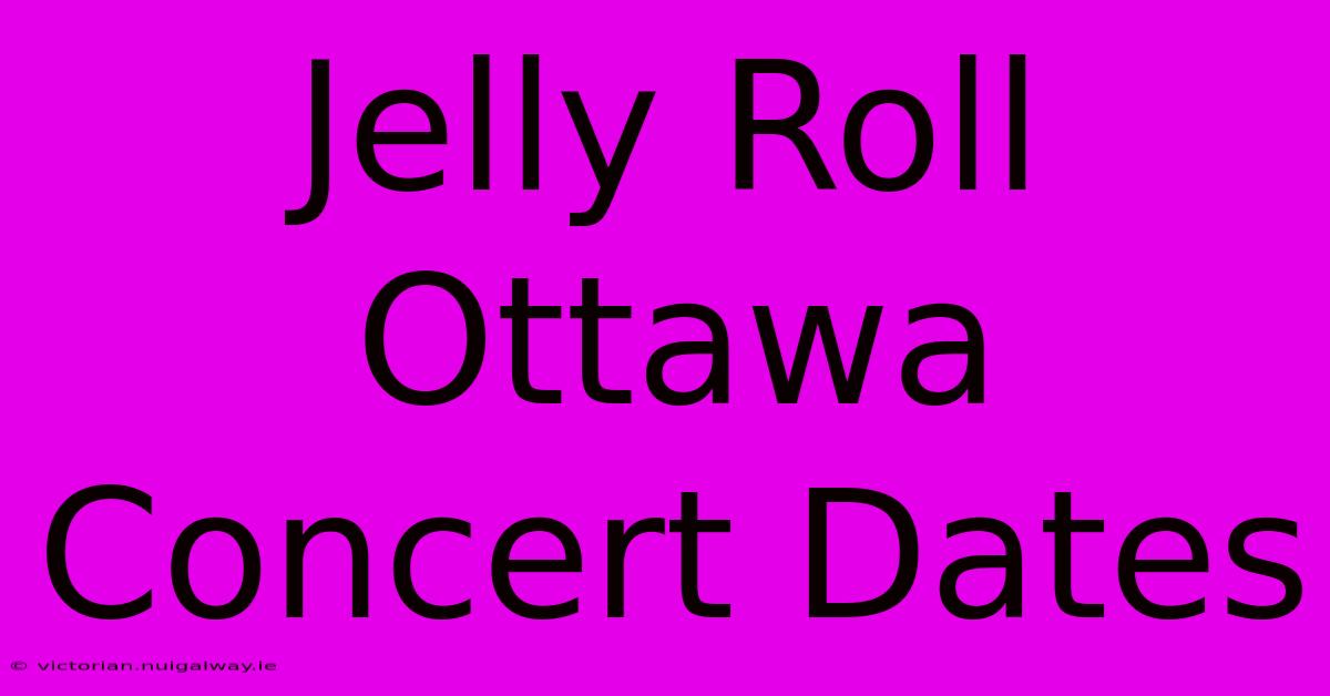 Jelly Roll Ottawa Concert Dates