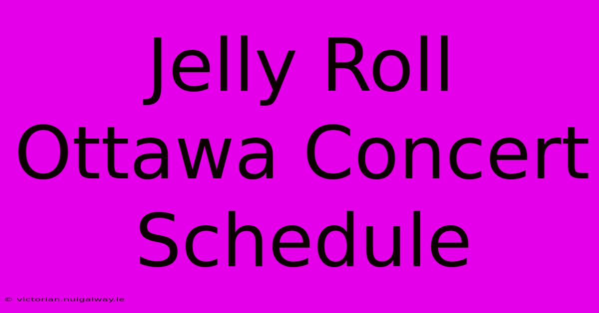 Jelly Roll Ottawa Concert Schedule