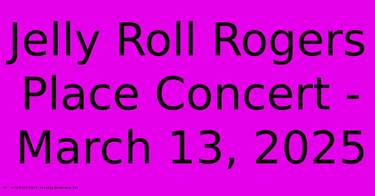 Jelly Roll Rogers Place Concert - March 13, 2025