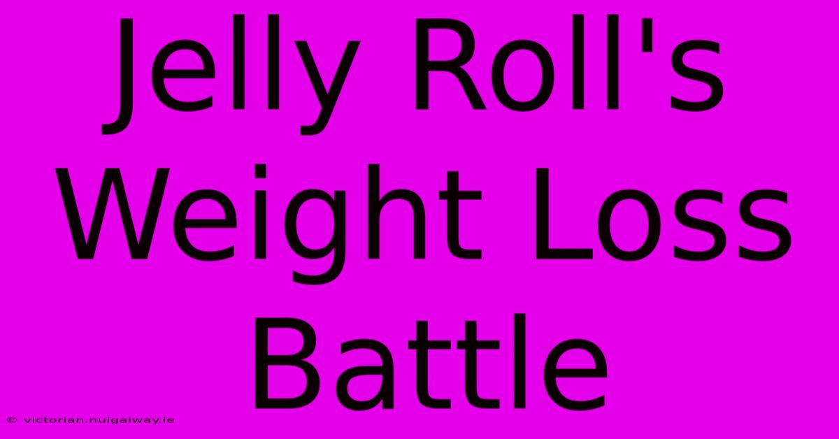 Jelly Roll's Weight Loss Battle