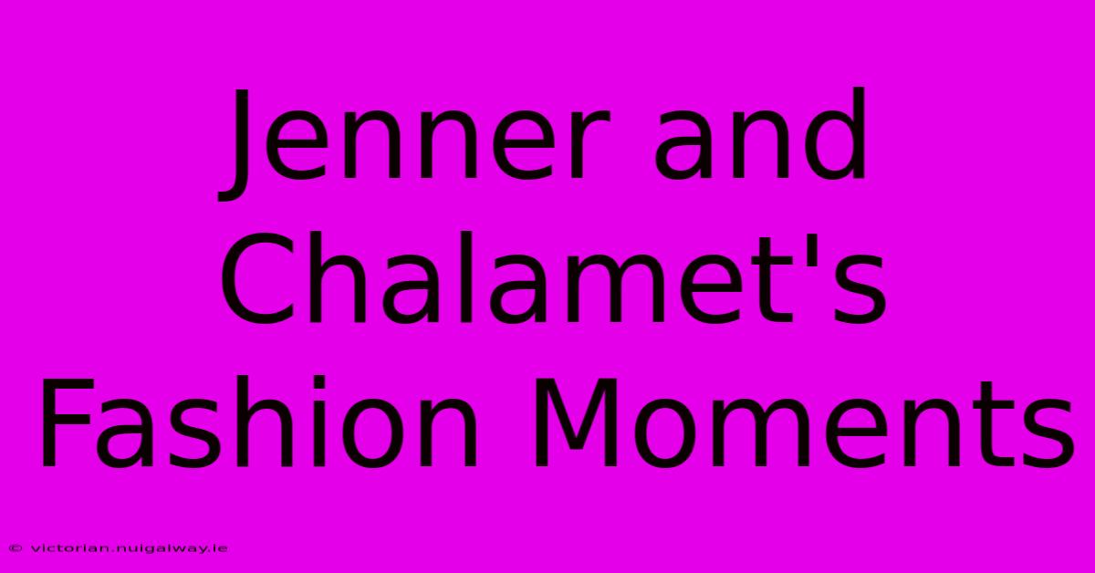 Jenner And Chalamet's Fashion Moments