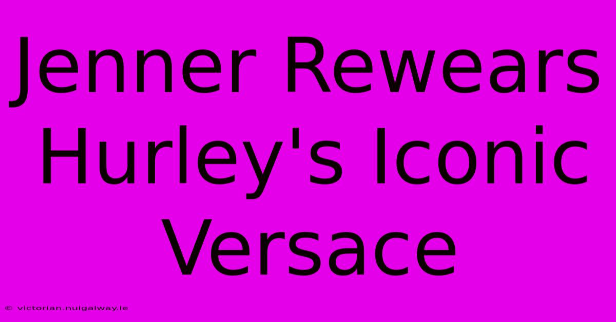 Jenner Rewears Hurley's Iconic Versace