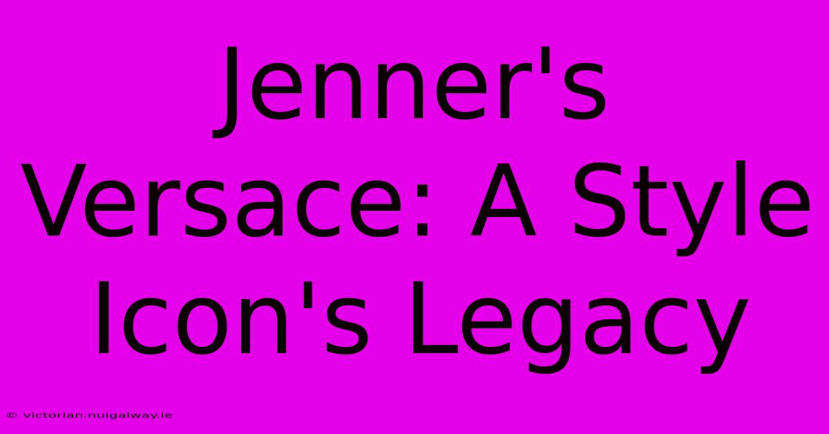 Jenner's Versace: A Style Icon's Legacy