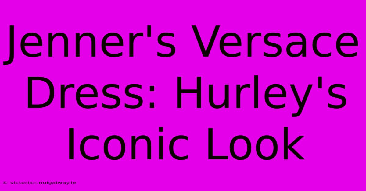 Jenner's Versace Dress: Hurley's Iconic Look