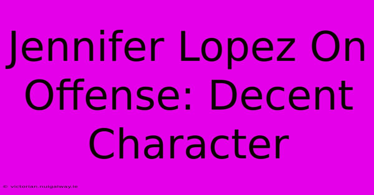 Jennifer Lopez On Offense: Decent Character