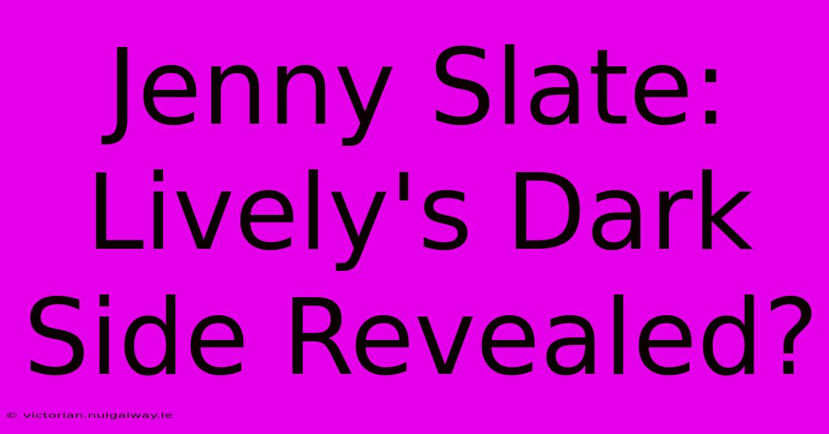 Jenny Slate: Lively's Dark Side Revealed?