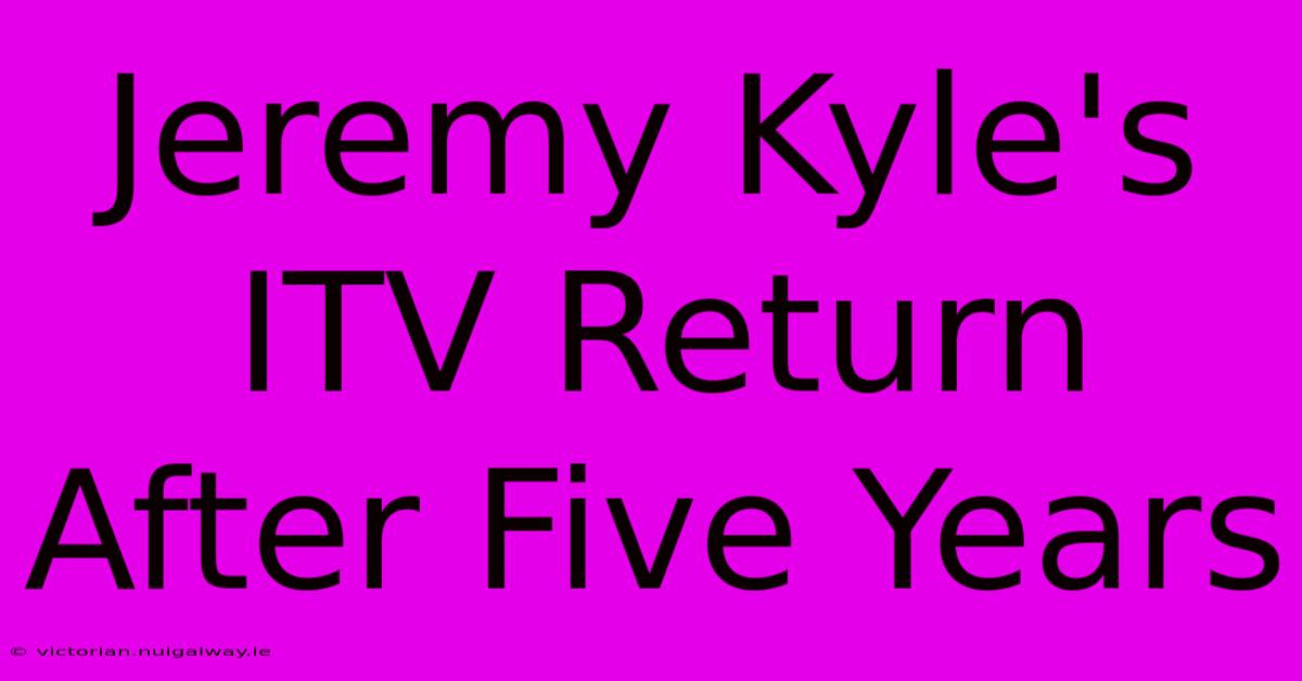 Jeremy Kyle's ITV Return After Five Years