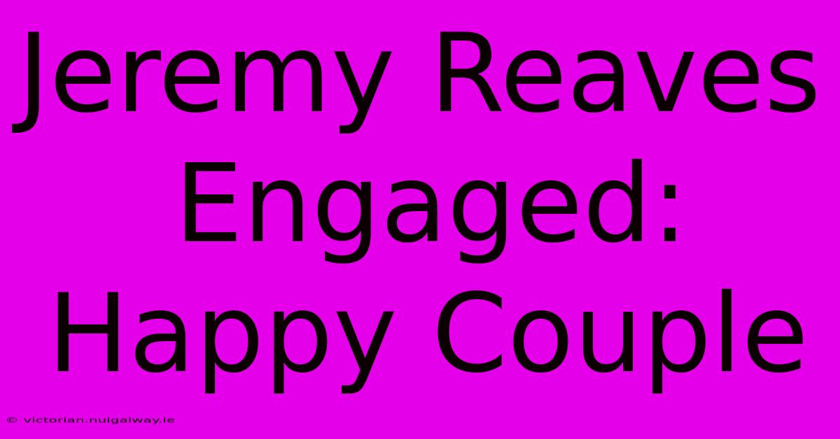 Jeremy Reaves Engaged: Happy Couple