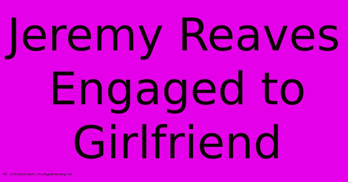 Jeremy Reaves Engaged To Girlfriend