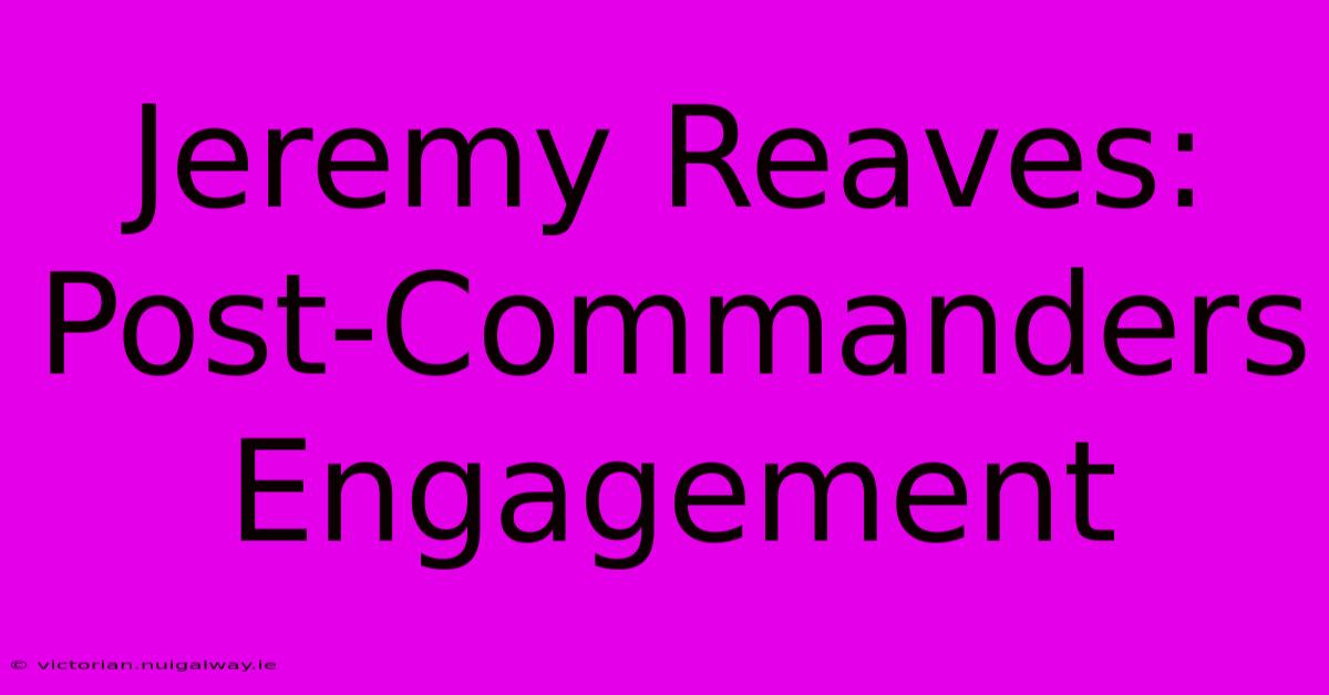 Jeremy Reaves: Post-Commanders Engagement