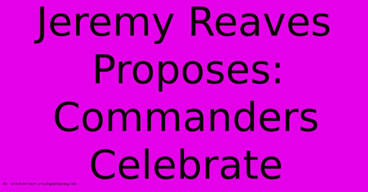 Jeremy Reaves Proposes: Commanders Celebrate