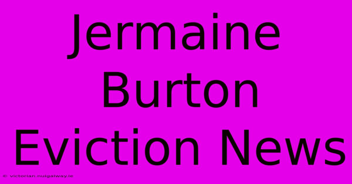 Jermaine Burton Eviction News