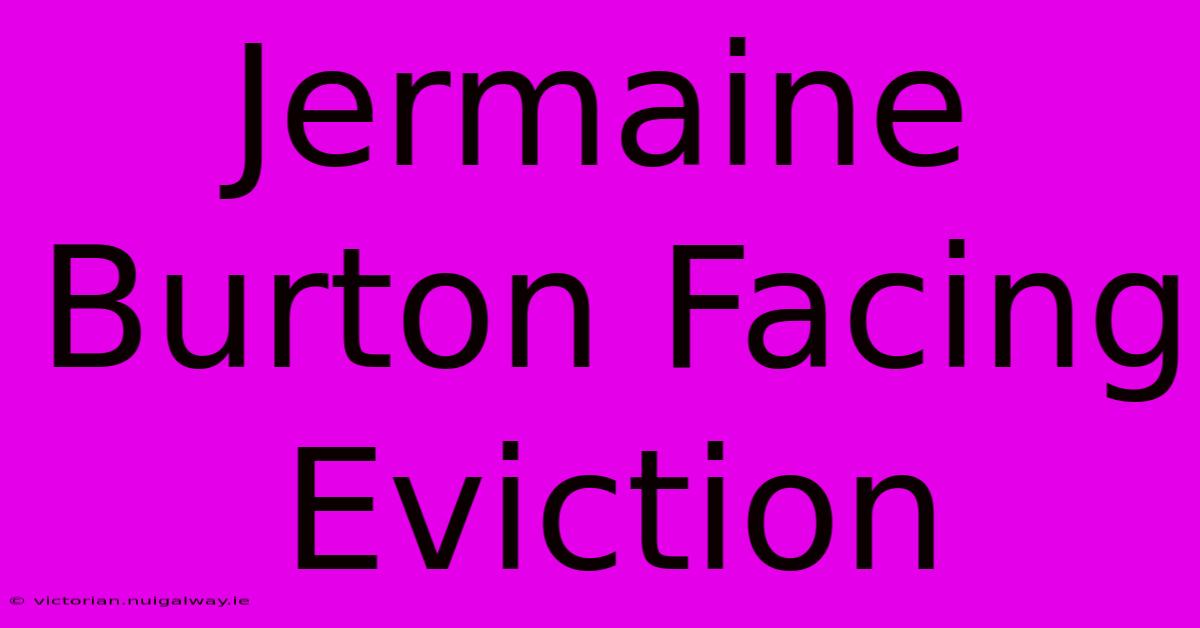 Jermaine Burton Facing Eviction