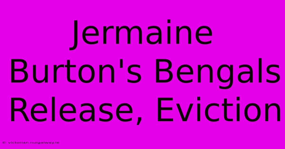 Jermaine Burton's Bengals Release, Eviction