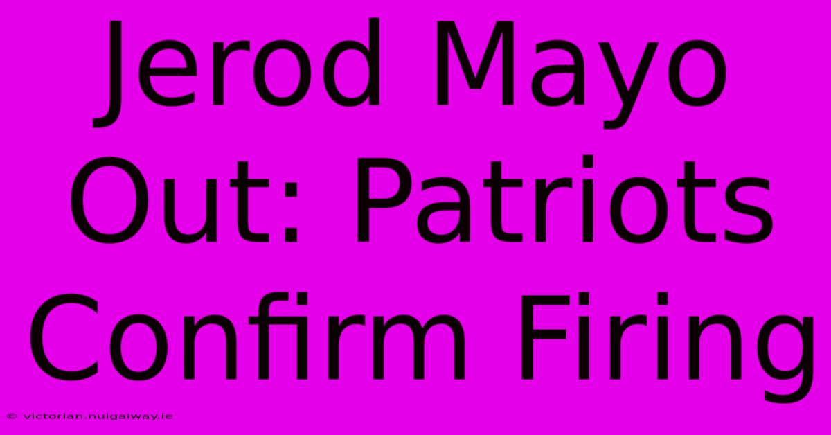 Jerod Mayo Out: Patriots Confirm Firing