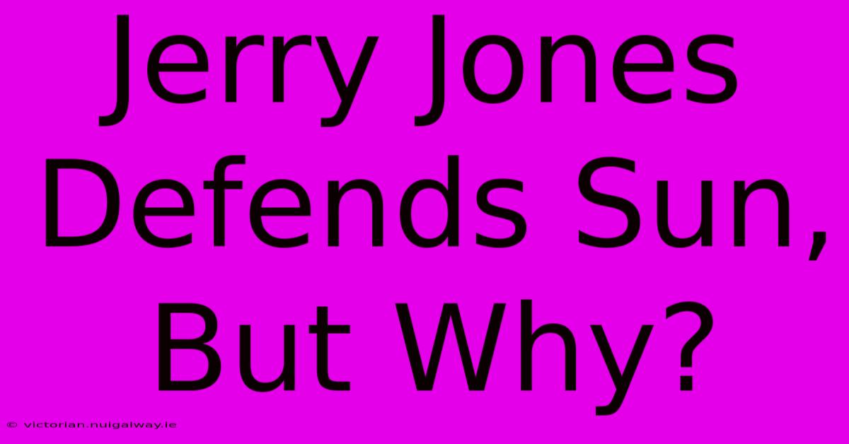 Jerry Jones Defends Sun, But Why?